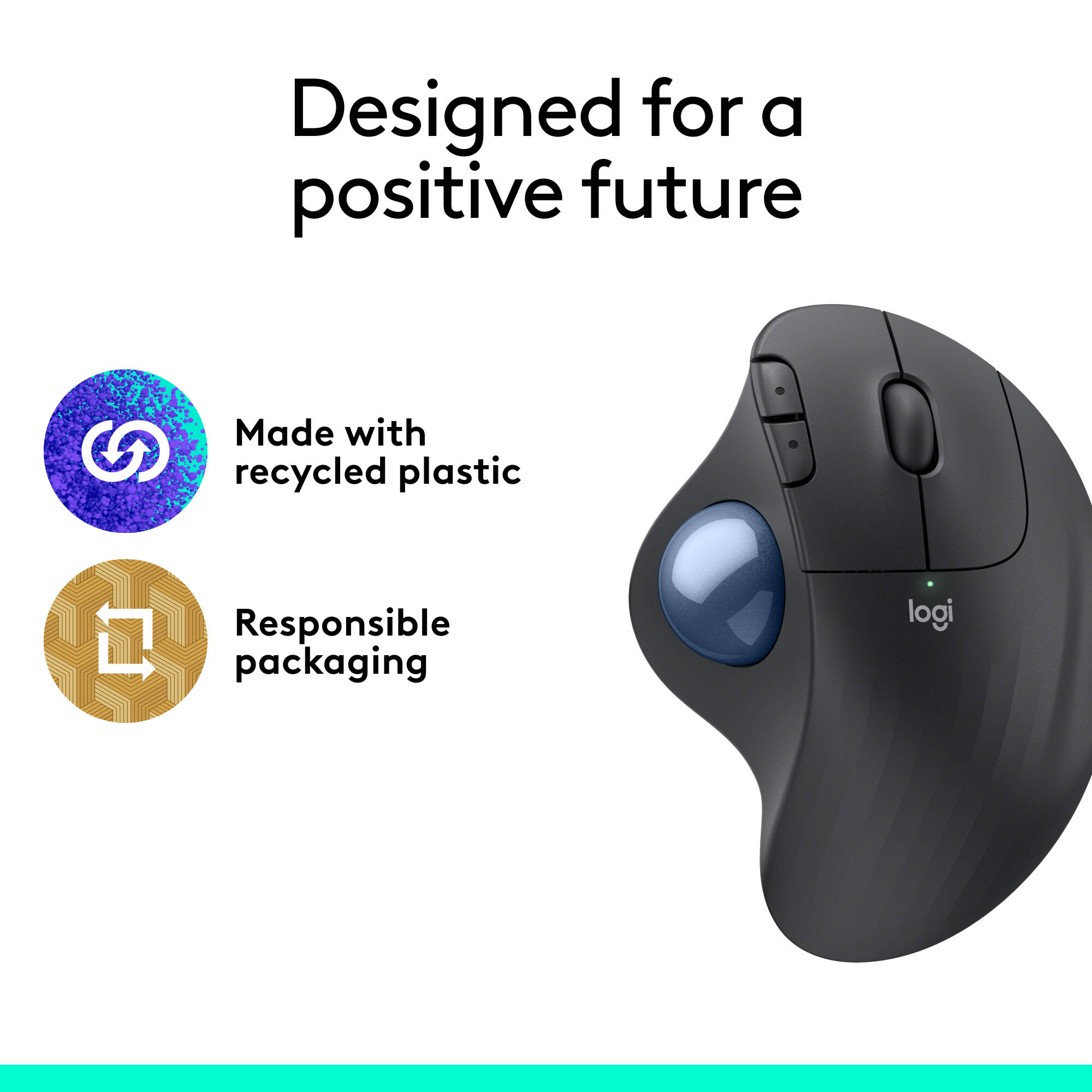 This mouse is ideal for people who want an ergonomic mouse for all day comfort and productivity - and for IT departments that need high-performance, secure wireless connections and ease of deployment Designed For Sustainability: The plastic parts include 50% post consumer   recycled plastic Compact Footprint: Ideal for tight workspaces because  the mouse doesn't move, it fits in seamlessly alongside your computer &  keyboard Enterprise Secure Built for Scale Wireless Connection Convenient Controls. GRAPHITE. — view 9